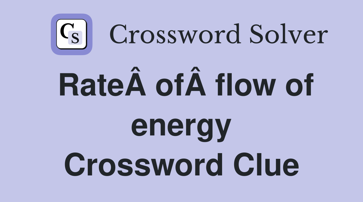 RateÂ ofÂ flow of energy Crossword Clue