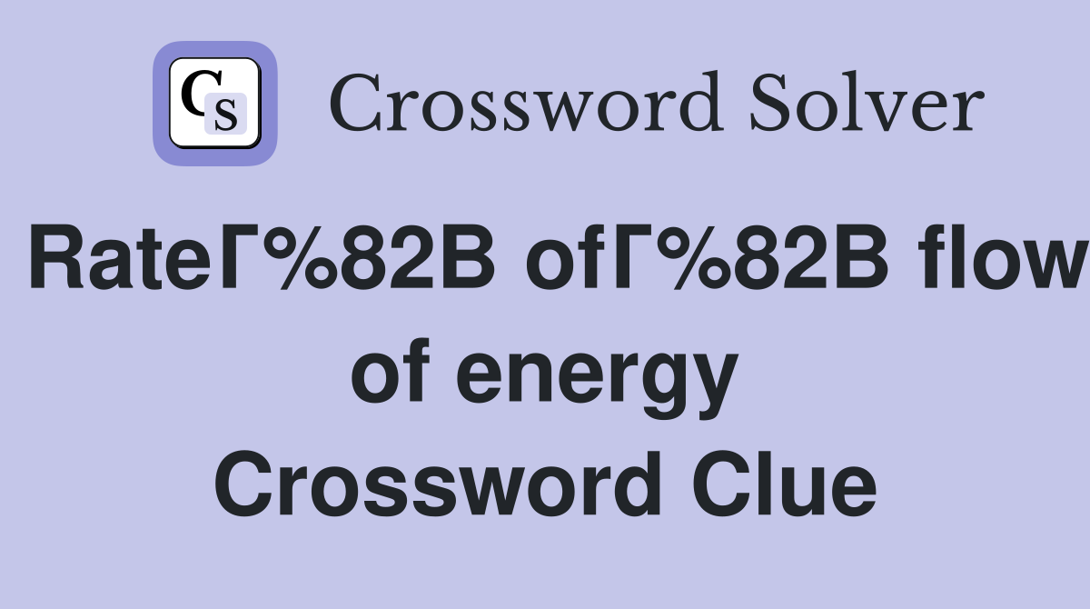 RateГ%82В ofГ%82В flow of energy Crossword Clue