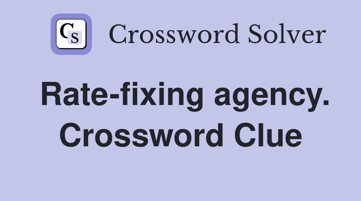 Rate-fixing agency. Crossword Clue