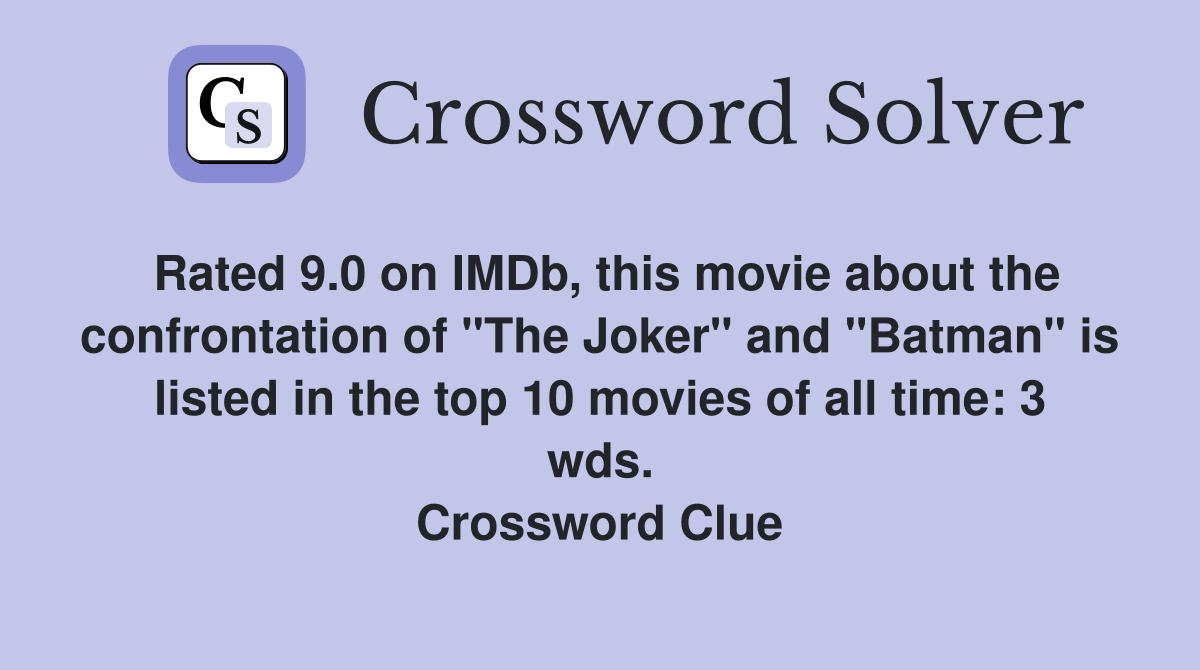 Rated 9.0 on IMDb, this movie about the confrontation of "The Joker" and "Batman" is listed in the top 10 movies of all time: 3 wds. Crossword Clue