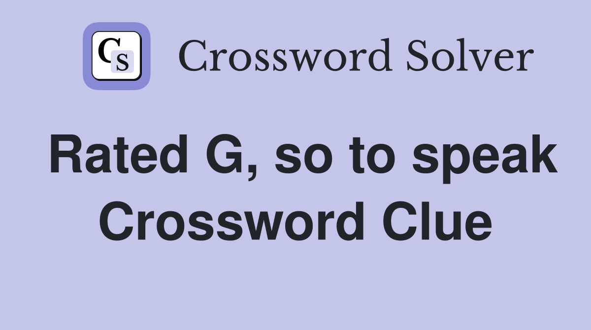 Rated G, so to speak Crossword Clue
