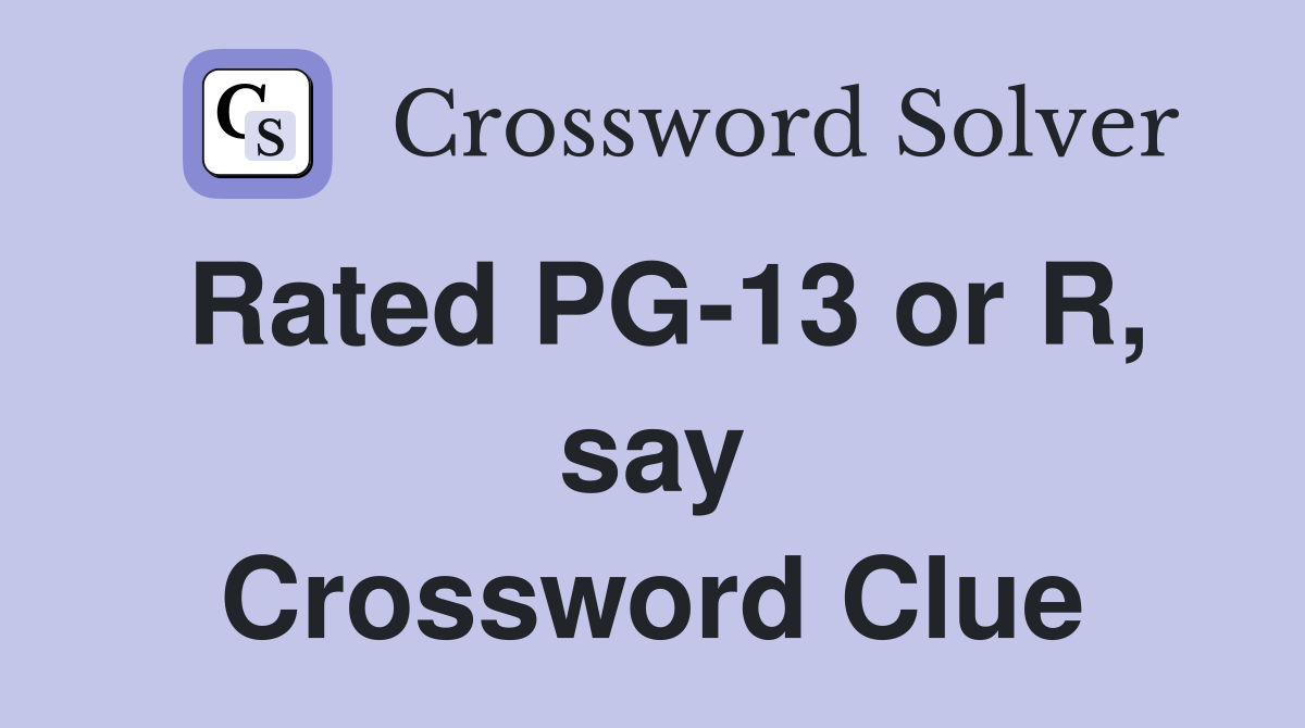 Rated PG-13 or R, say Crossword Clue