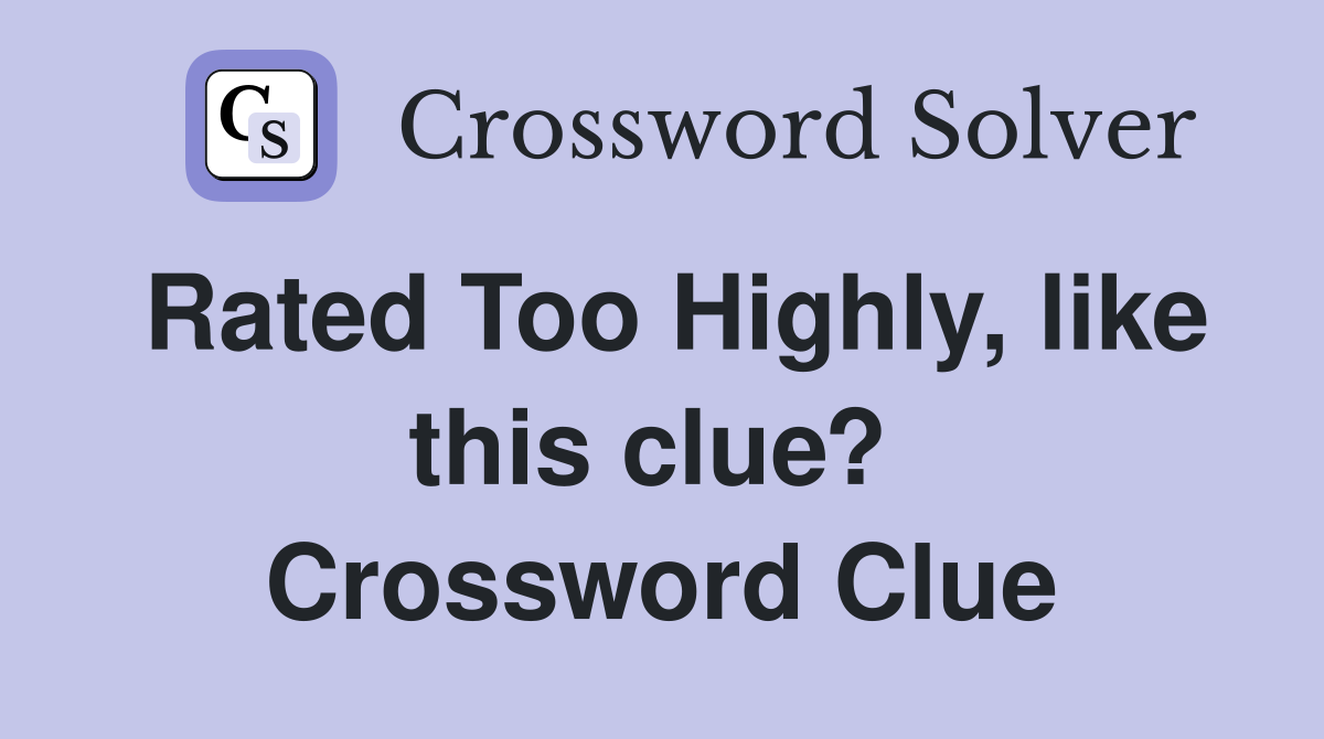 Rated Too Highly, like this clue?  Crossword Clue