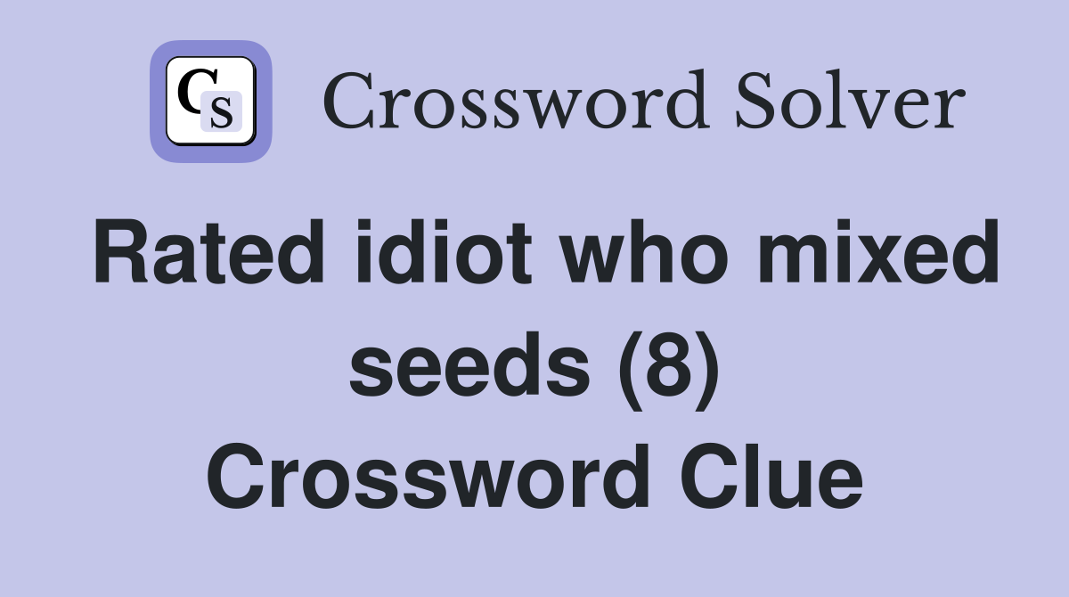 Rated idiot who mixed seeds (8) Crossword Clue