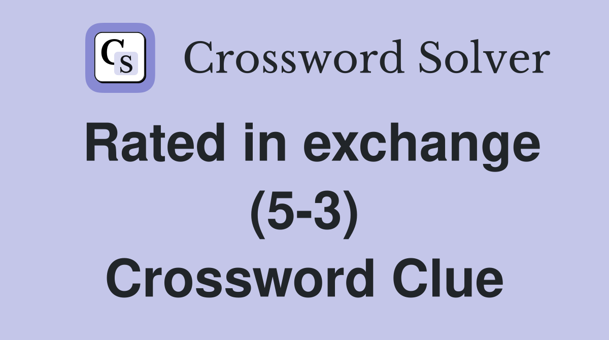 Rated in exchange (5-3) Crossword Clue
