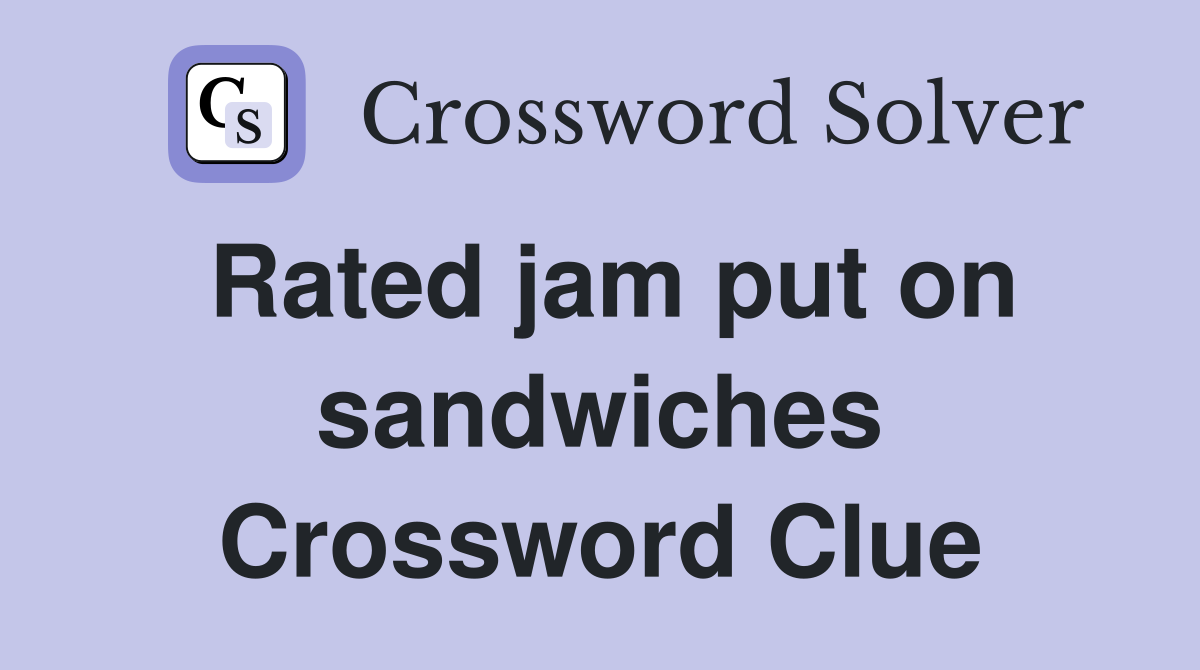 Rated jam put on sandwiches Crossword Clue