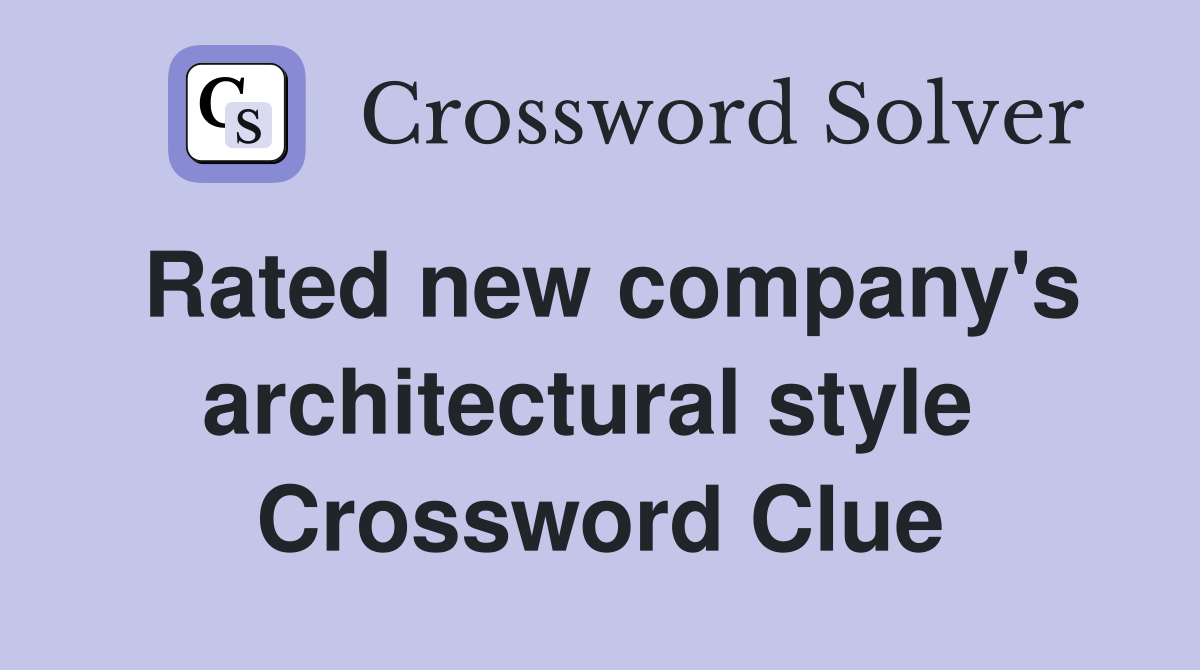 Rated new company's architectural style  Crossword Clue