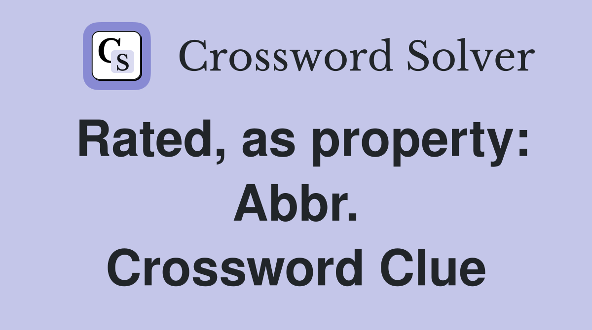 Rated, as property: Abbr. Crossword Clue
