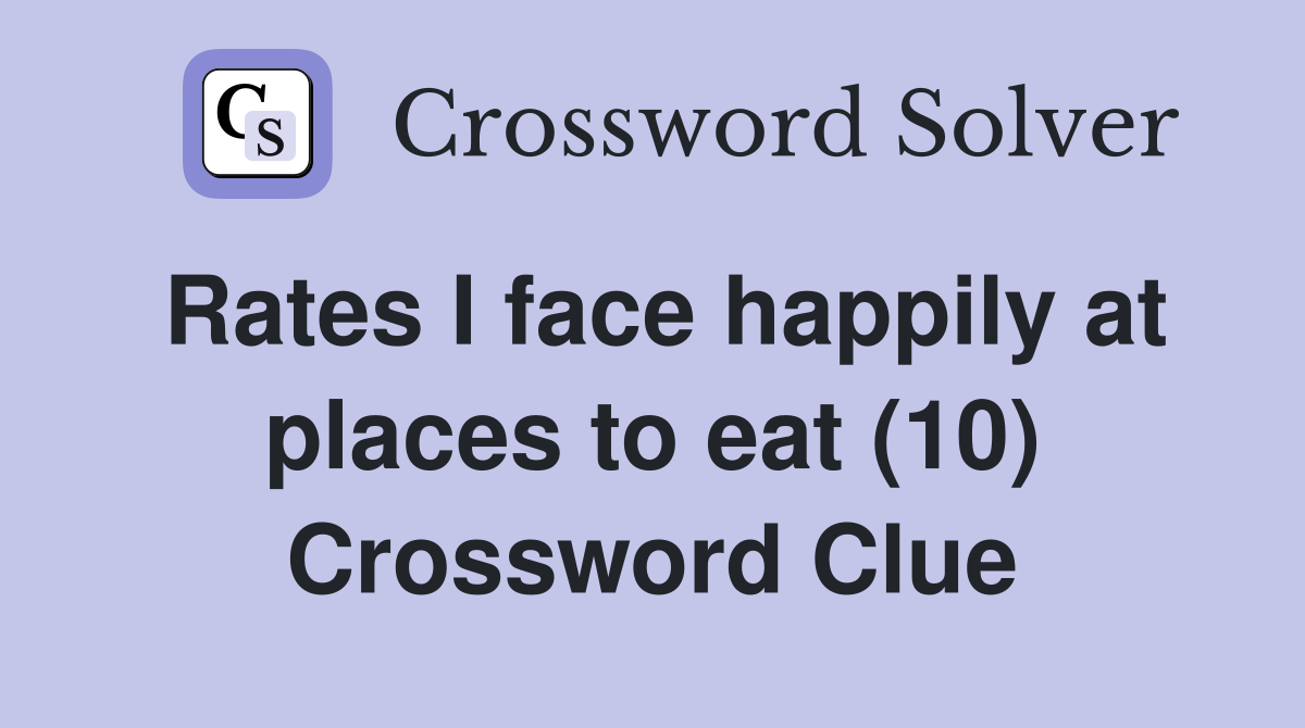 Rates I face happily at places to eat (10) Crossword Clue