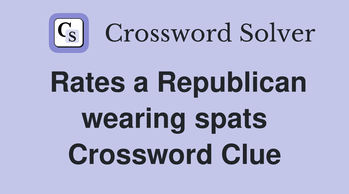 Rates a Republican wearing spats Crossword Clue
