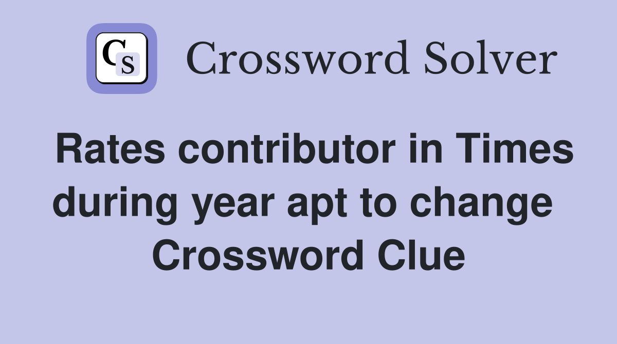 Rates contributor in Times during year apt to change  Crossword Clue