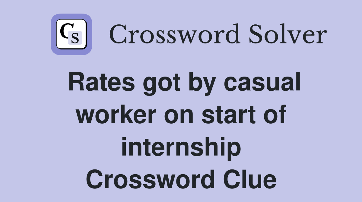 Rates got by casual worker on start of internship Crossword Clue
