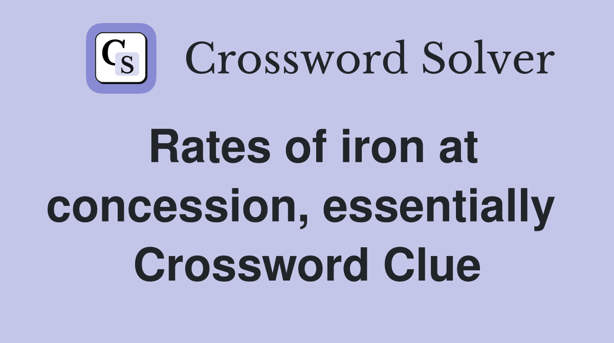 Rates of iron at concession, essentially  Crossword Clue