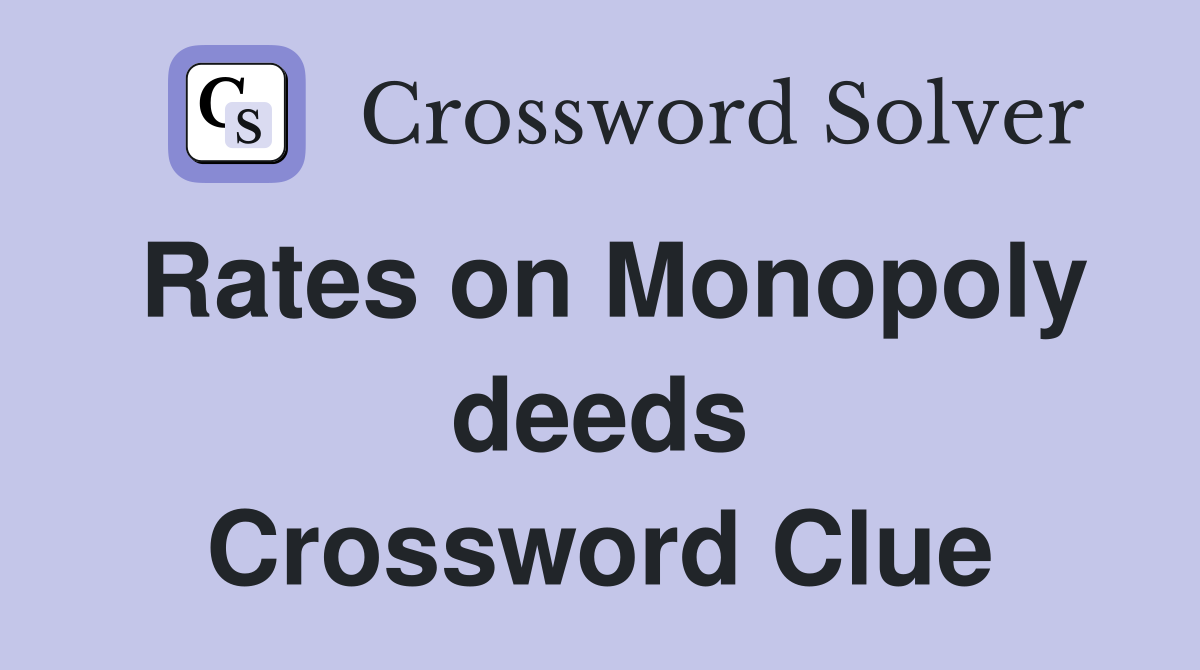Rates on Monopoly deeds Crossword Clue