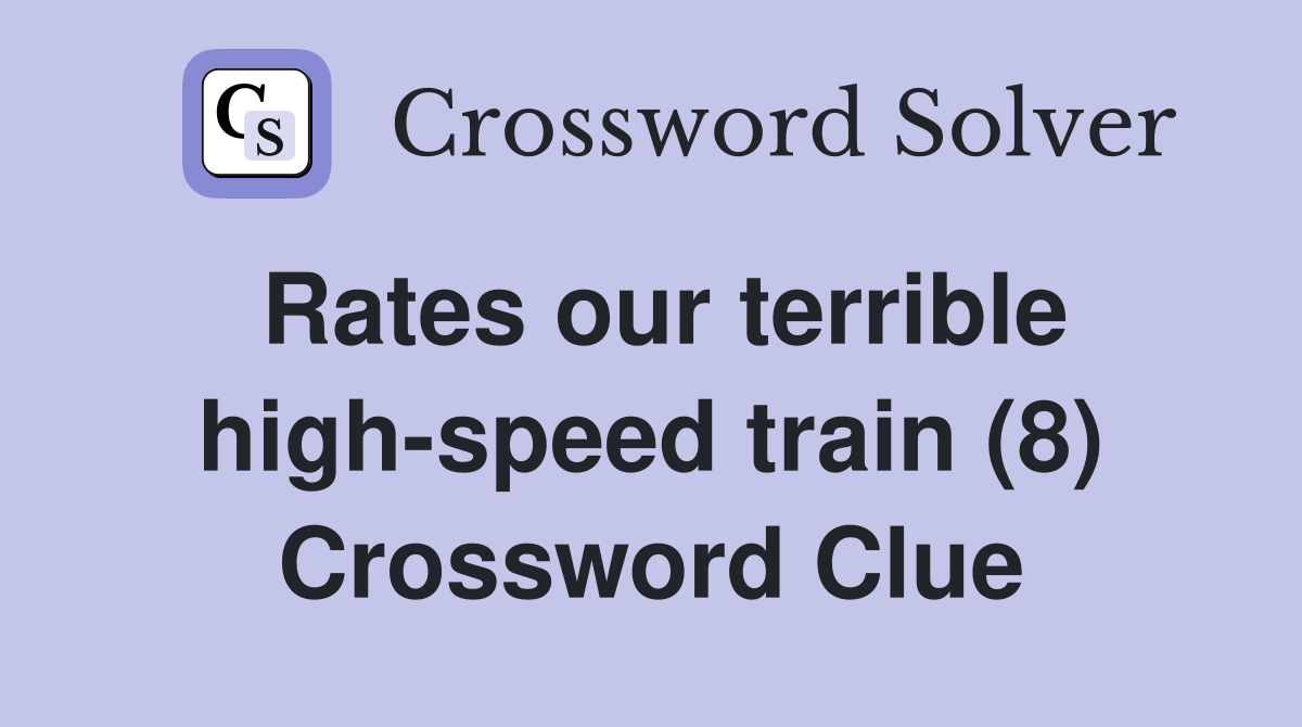 Rates our terrible high-speed train (8) Crossword Clue