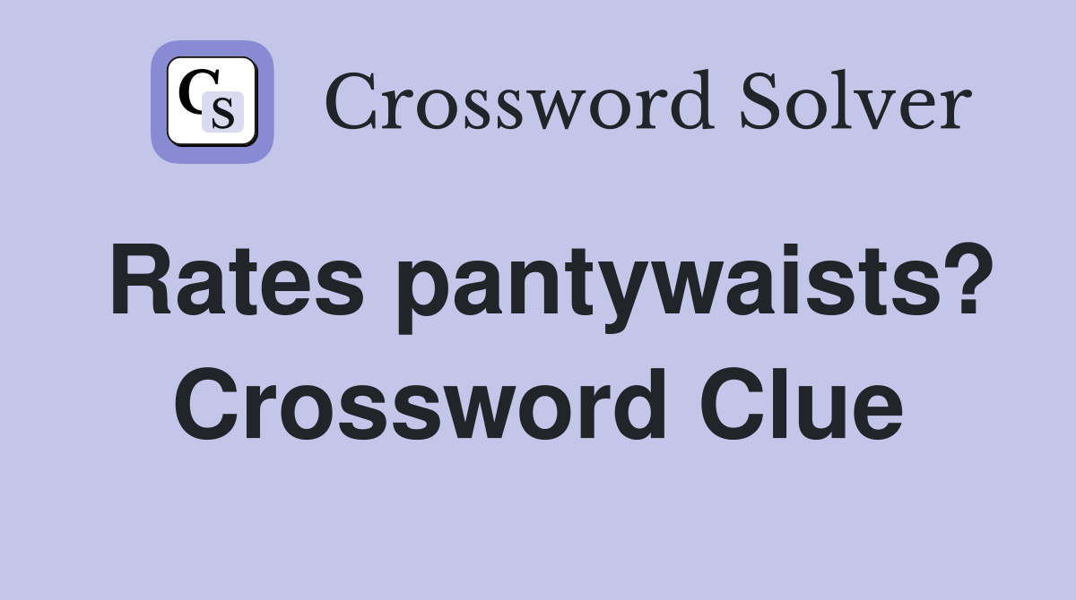 Rates pantywaists? Crossword Clue