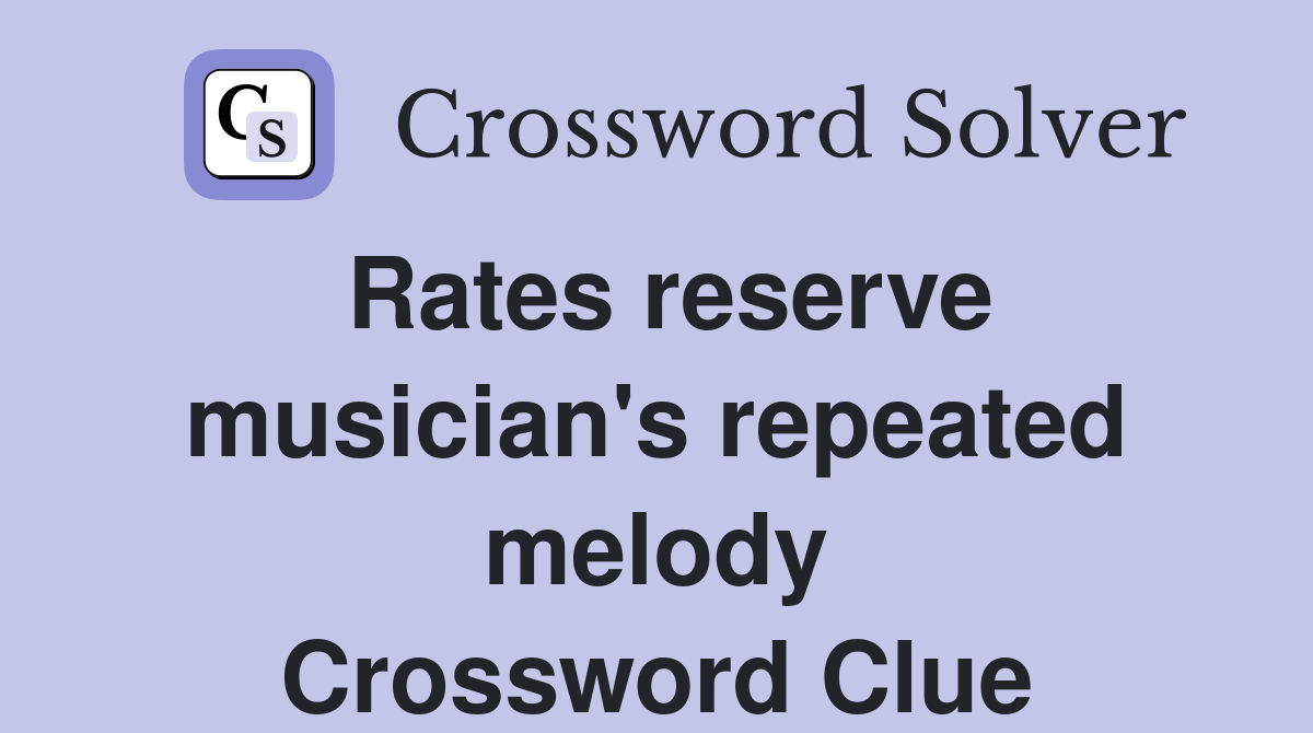 Rates reserve musician's repeated melody Crossword Clue