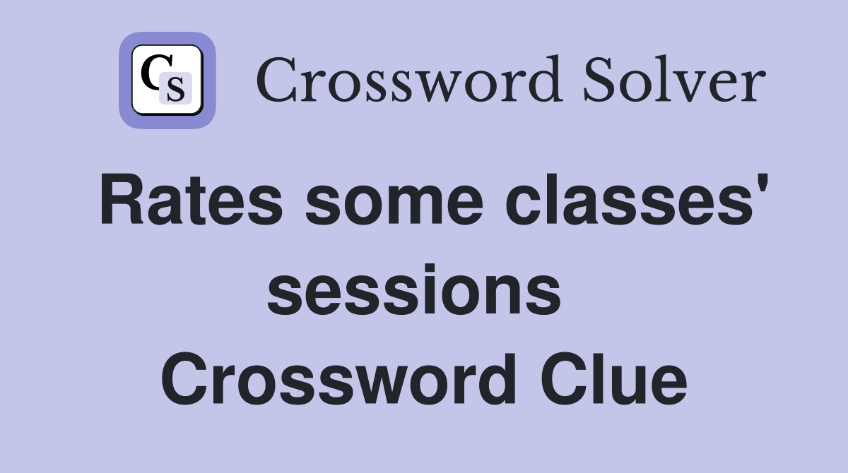 Rates some classes' sessions  Crossword Clue