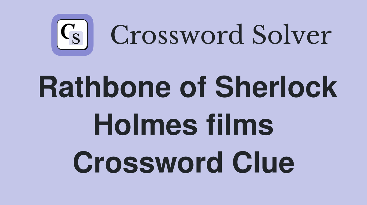 Rathbone of Sherlock Holmes films Crossword Clue
