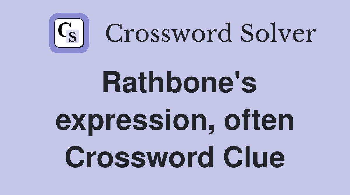 Rathbone's expression, often Crossword Clue