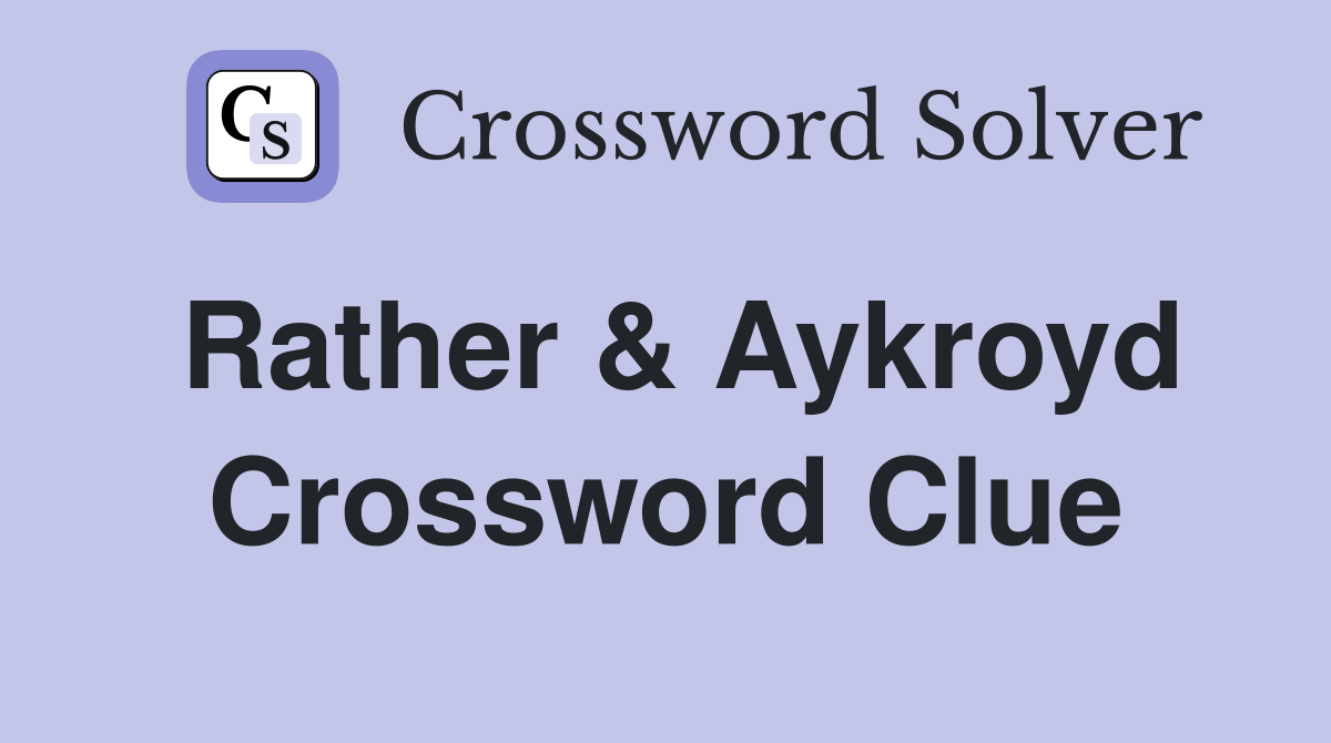 Rather & Aykroyd Crossword Clue