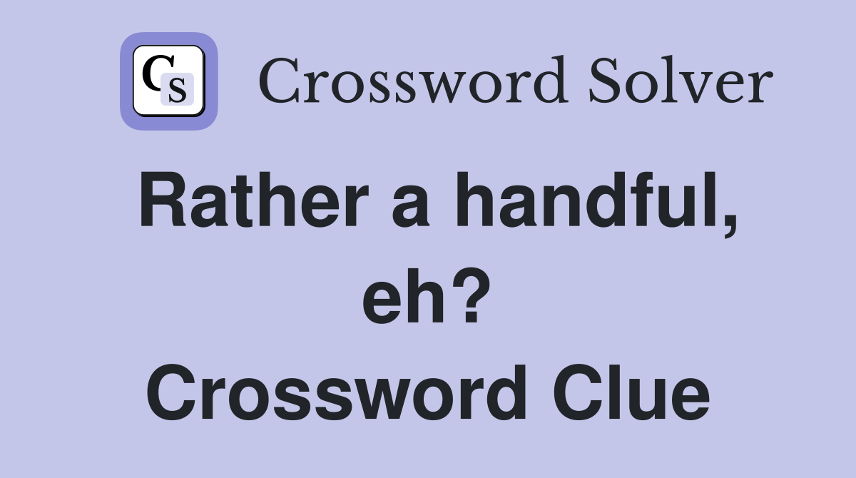 Rather a handful, eh? Crossword Clue