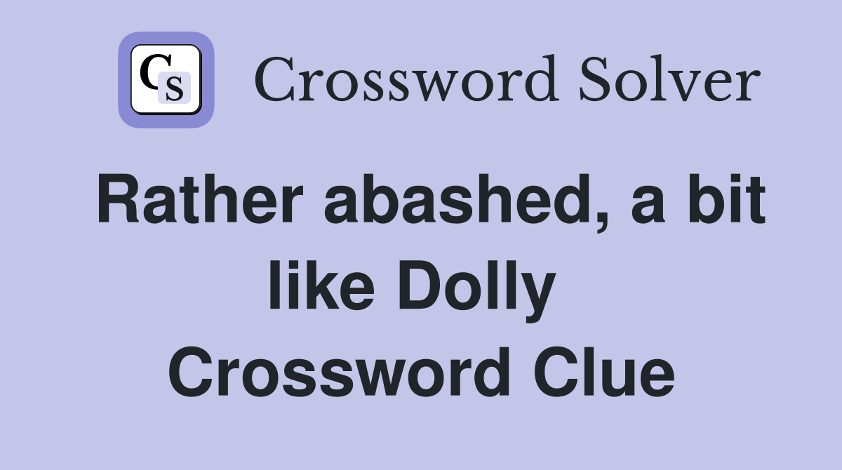 Rather abashed, a bit like Dolly  Crossword Clue