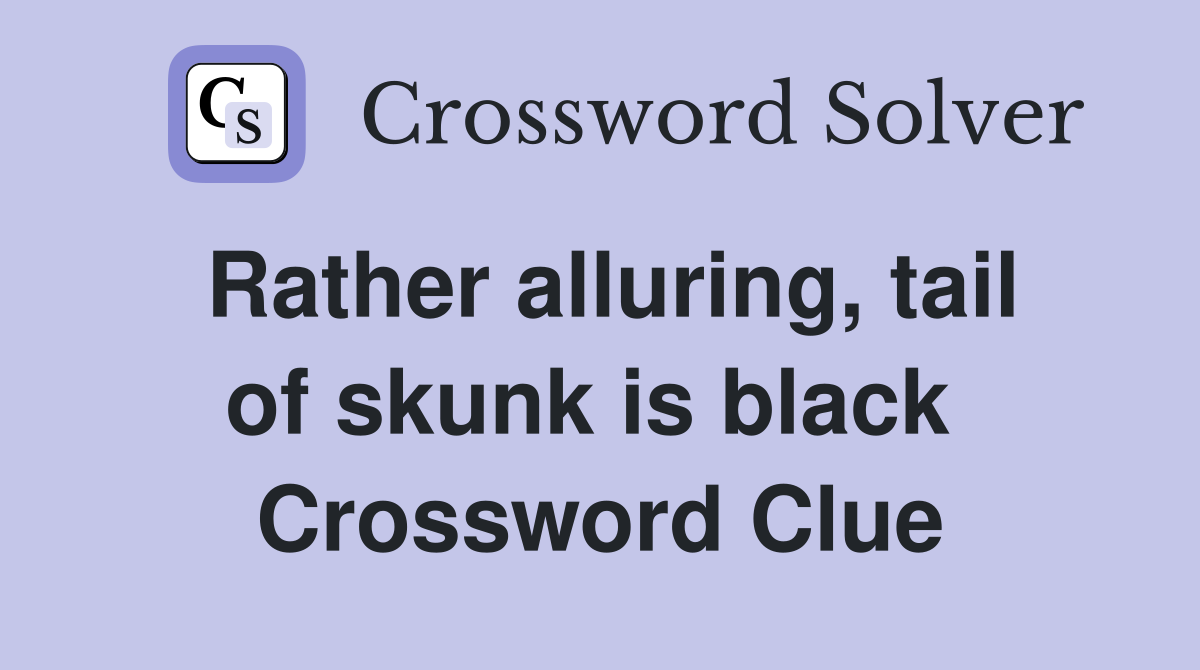 Rather alluring, tail of skunk is black  Crossword Clue