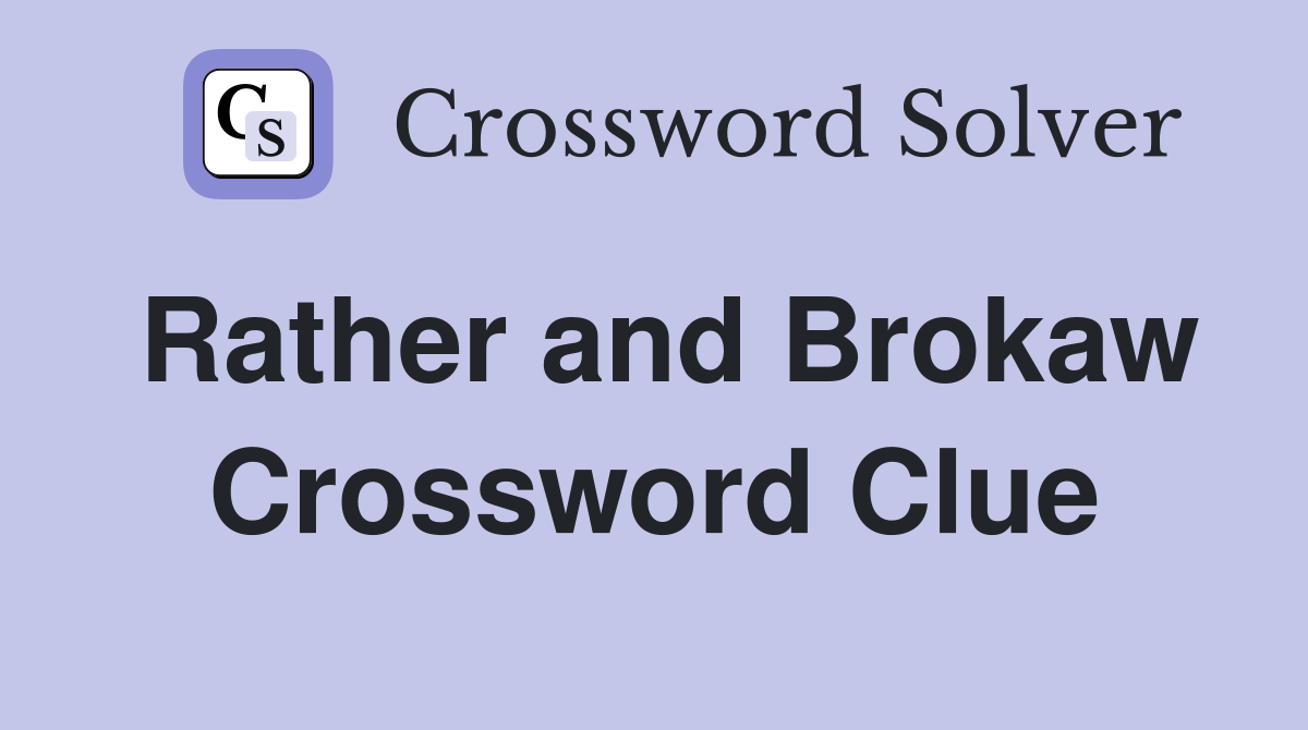 Rather and Brokaw Crossword Clue