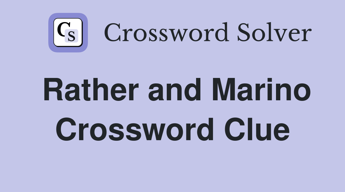 Rather and Marino Crossword Clue