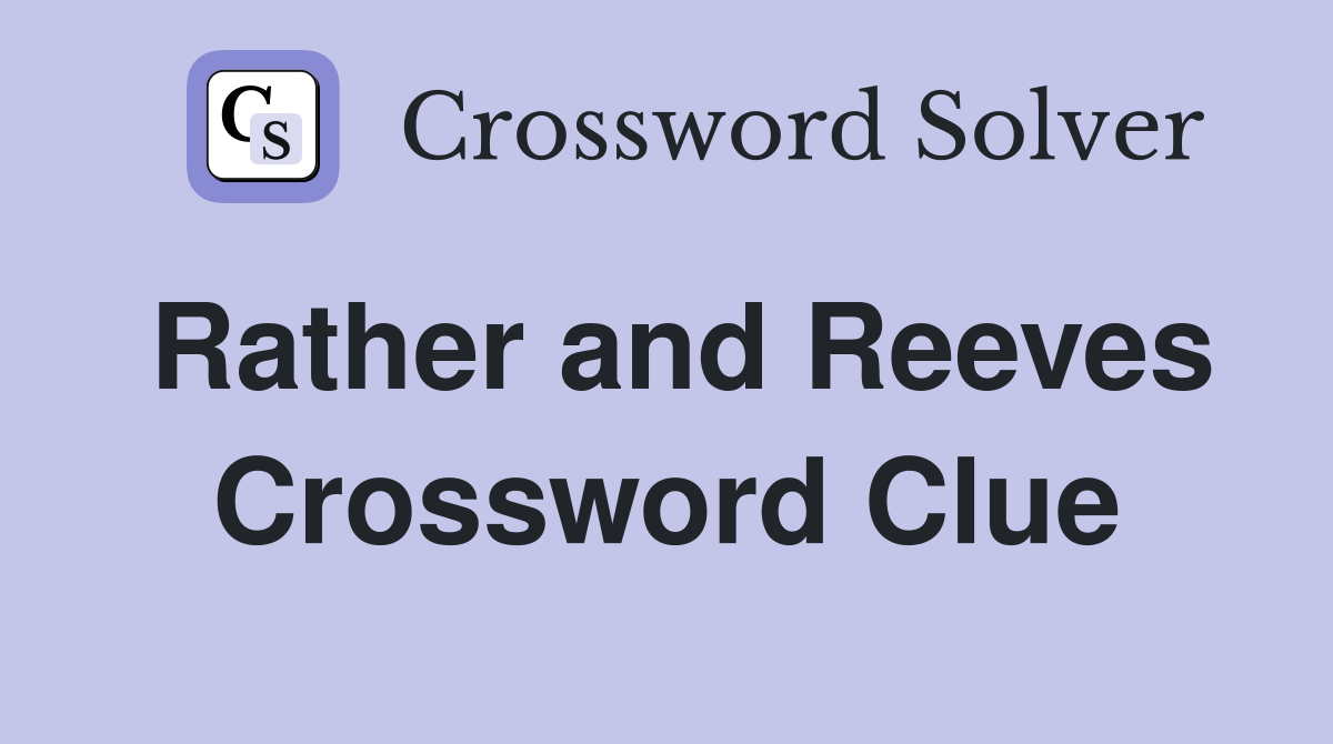 Rather and Reeves Crossword Clue