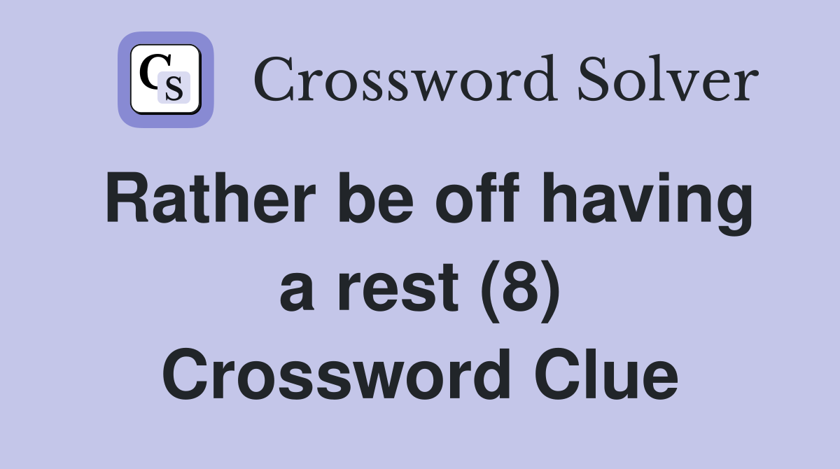 Rather be off having a rest (8) Crossword Clue