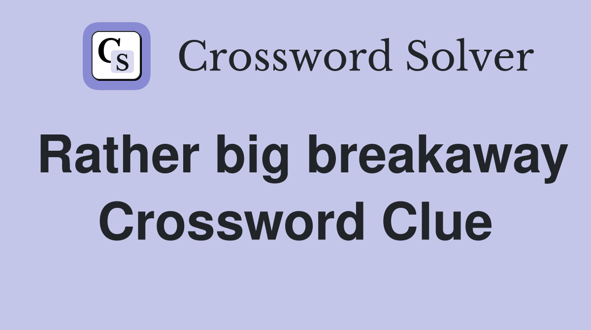 Rather big breakaway Crossword Clue
