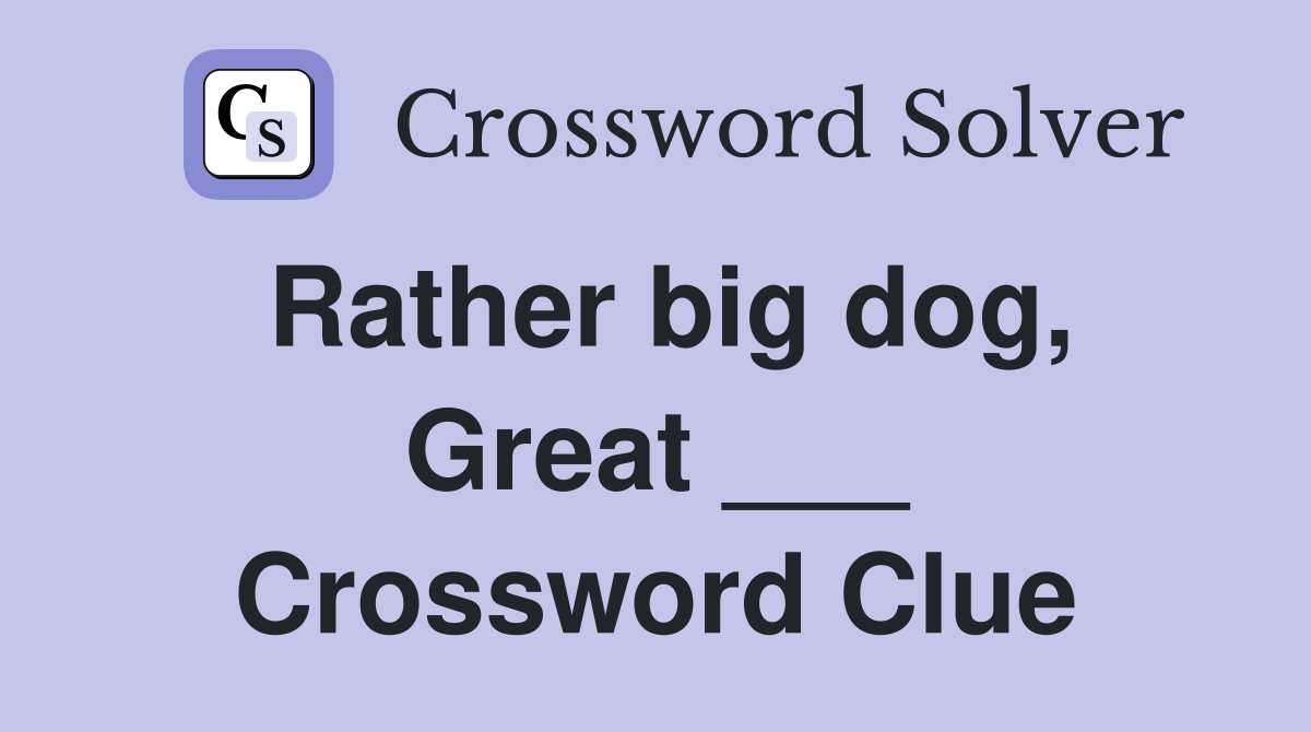 Rather big dog, Great ___ Crossword Clue