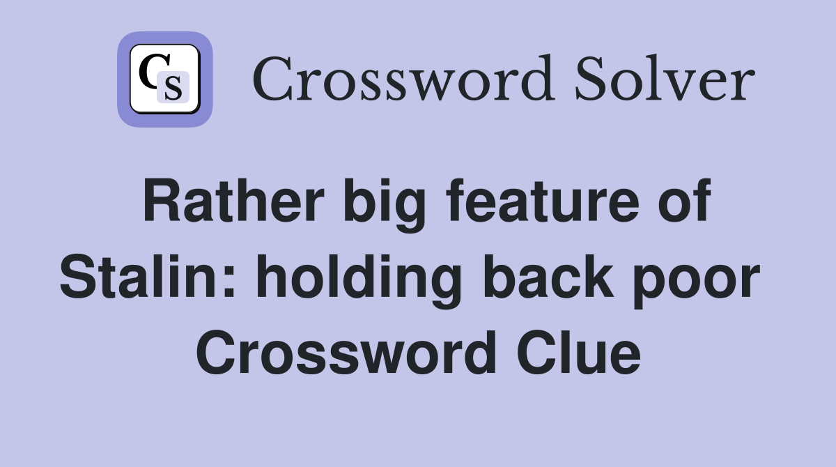 Rather big feature of Stalin: holding back poor  Crossword Clue