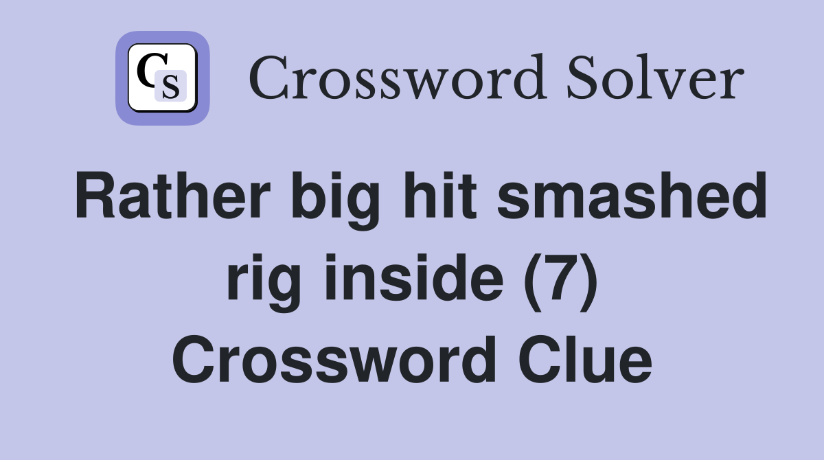 Rather big hit smashed rig inside (7) Crossword Clue