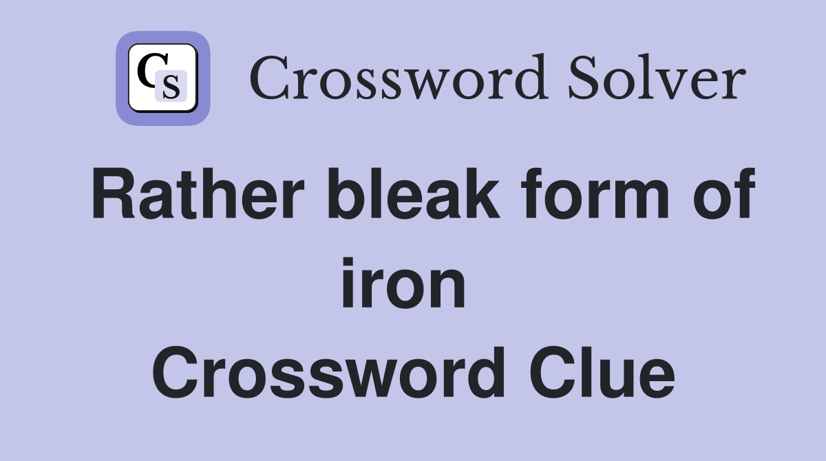 Rather bleak form of iron  Crossword Clue