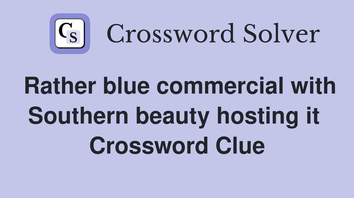 Rather blue commercial with Southern beauty hosting it  Crossword Clue