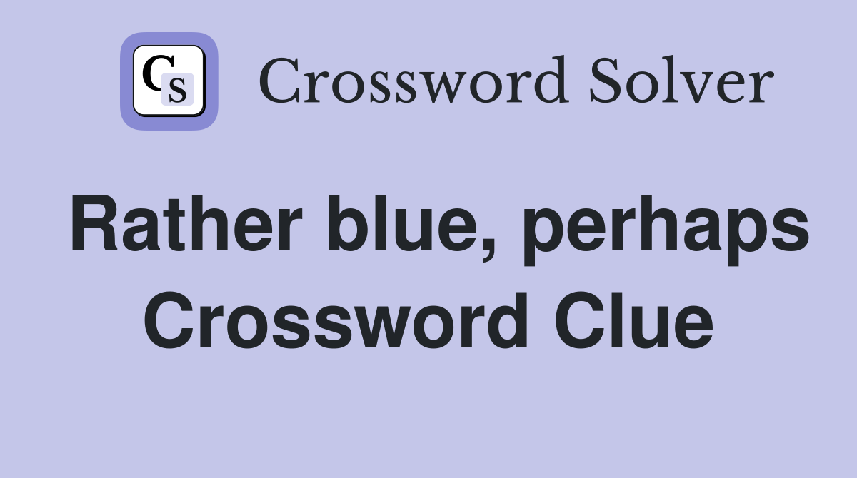 Rather blue, perhaps Crossword Clue