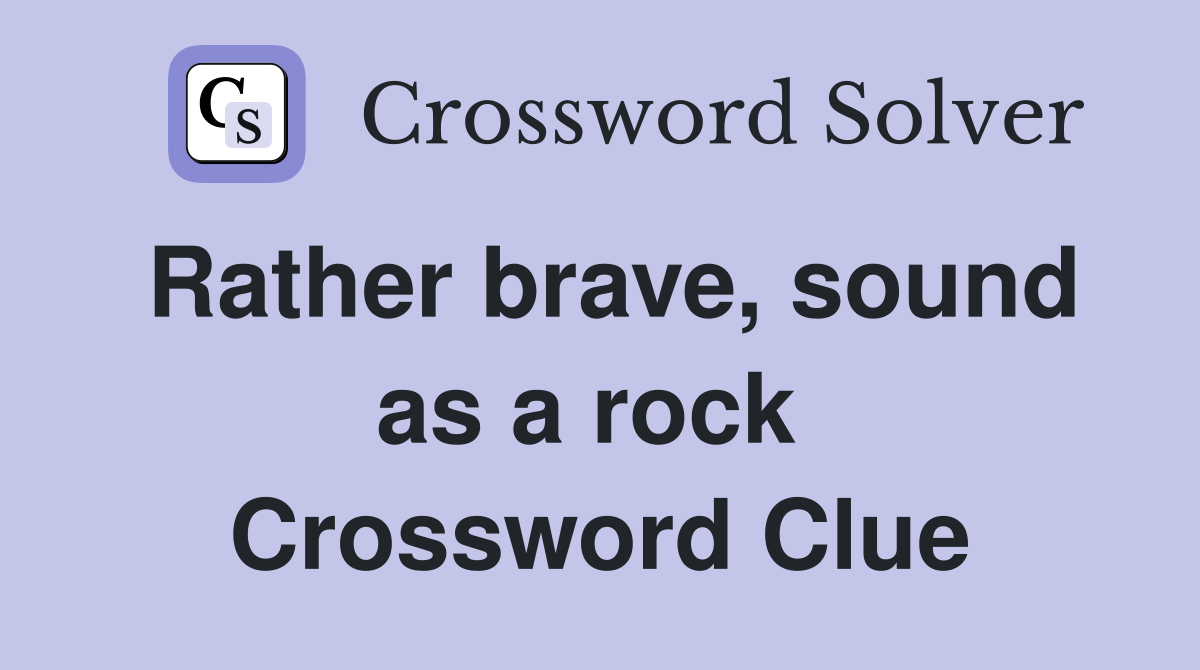 Rather brave, sound as a rock  Crossword Clue