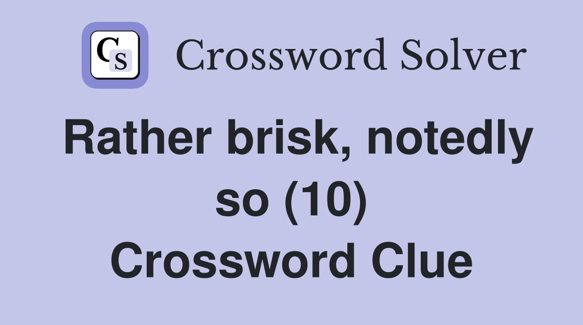 Rather brisk, notedly so (10) Crossword Clue