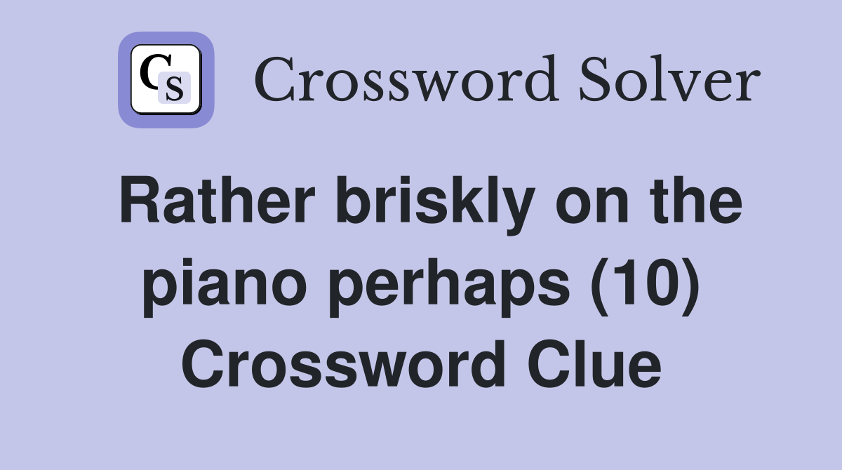 Rather briskly on the piano perhaps (10) Crossword Clue