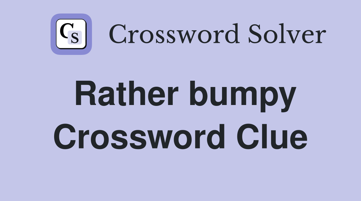 Rather bumpy Crossword Clue