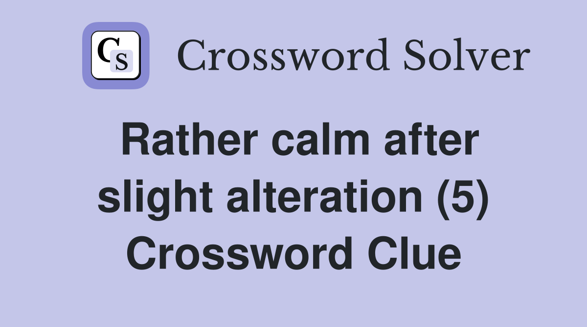 Rather calm after slight alteration (5) Crossword Clue
