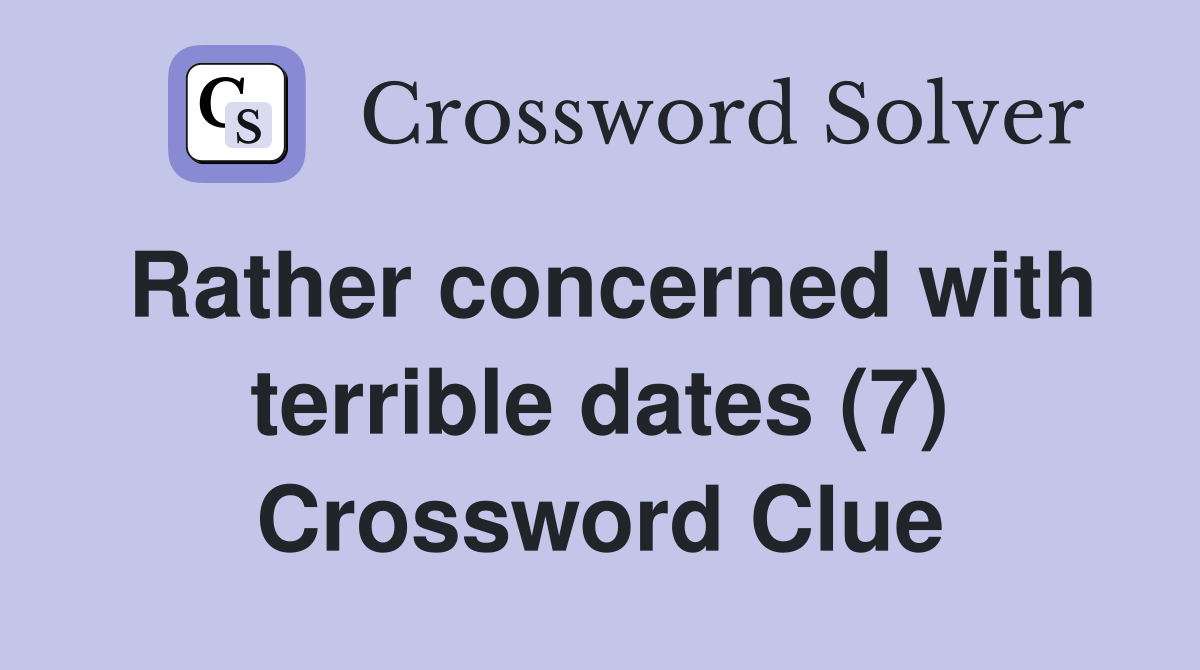 Rather concerned with terrible dates (7) Crossword Clue