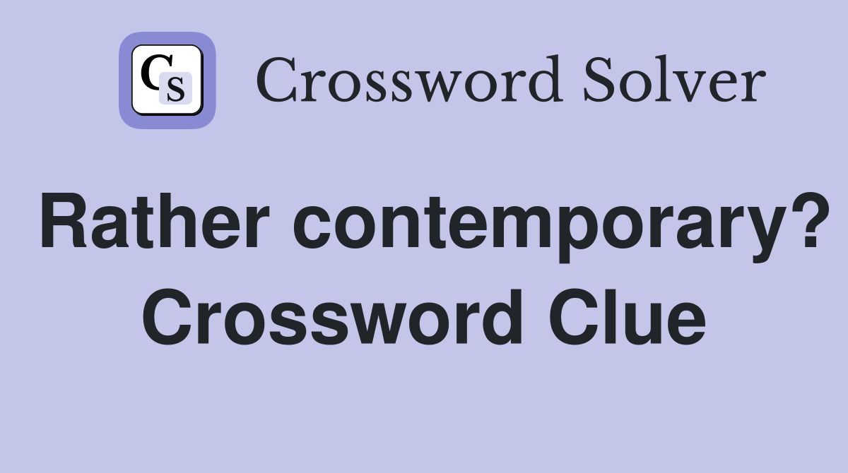 Rather contemporary? Crossword Clue