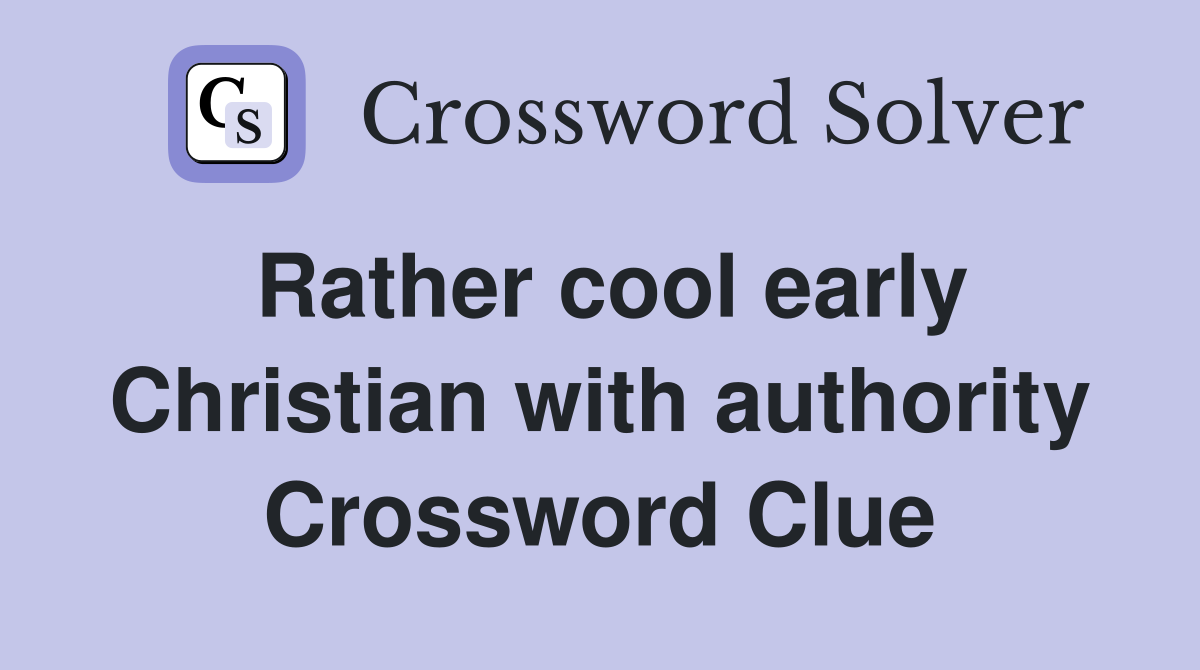 Rather cool early Christian with authority Crossword Clue