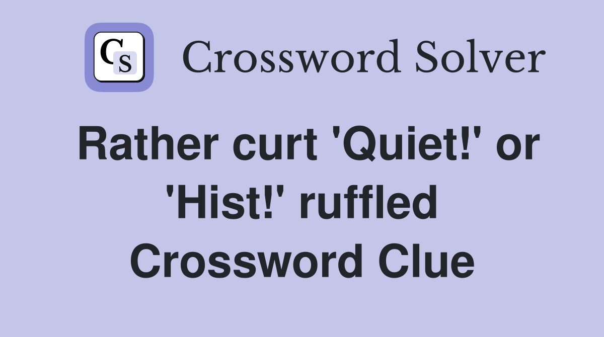 Rather curt 'Quiet!' or 'Hist!' ruffled Crossword Clue