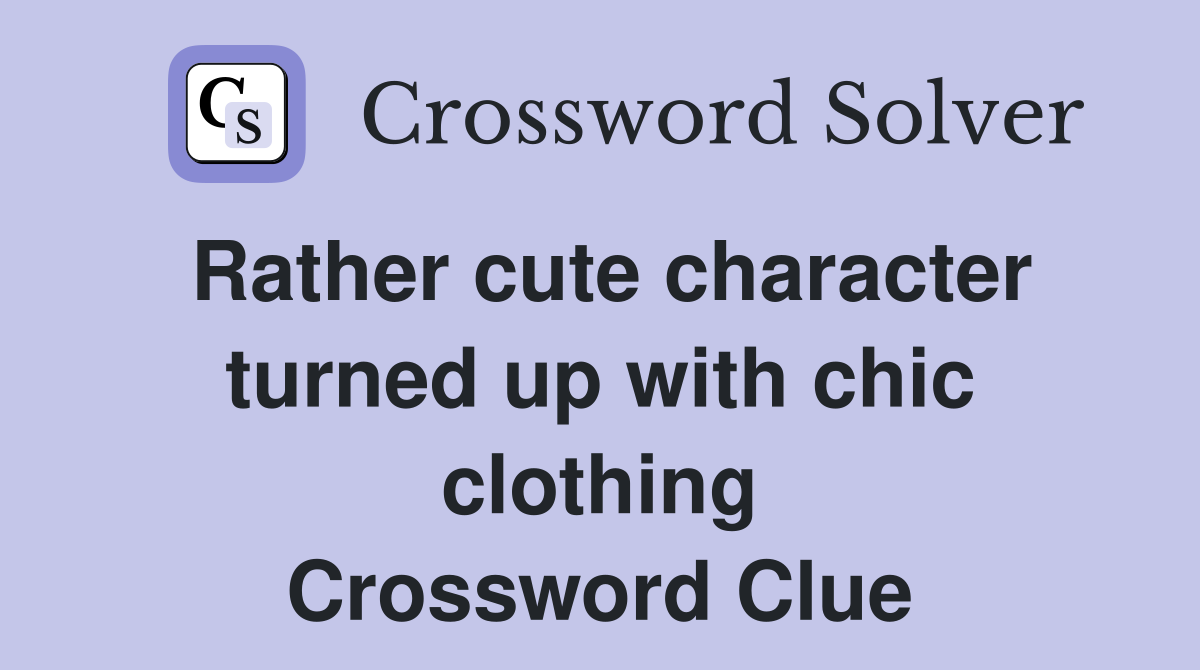 Rather cute character turned up with chic clothing Crossword Clue