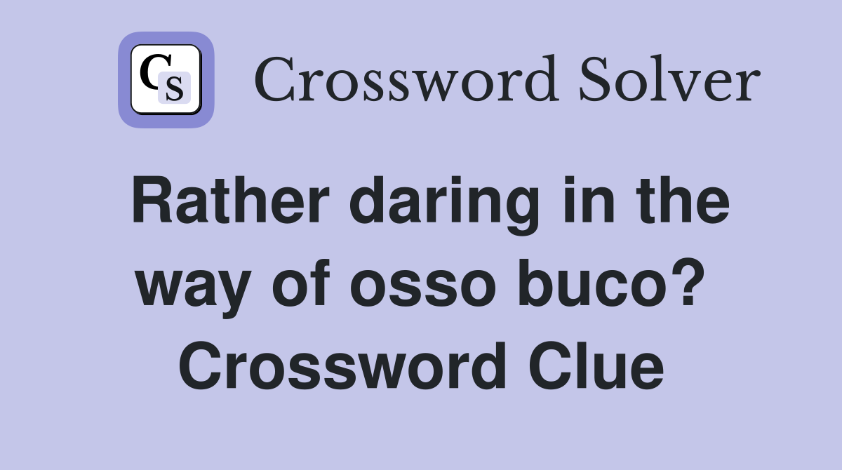 Rather daring in the way of osso buco? Crossword Clue